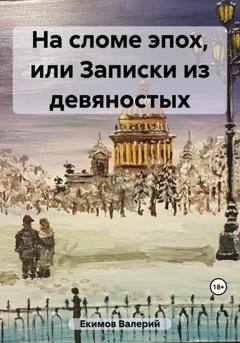Обложка книги «На сломе эпох, или Записки из девяностых» — Валерий Петрович Екимов