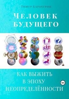 Обложка книги «Человек будущего. Как выжить в эпоху неопределённости» — Тимур Карачурин