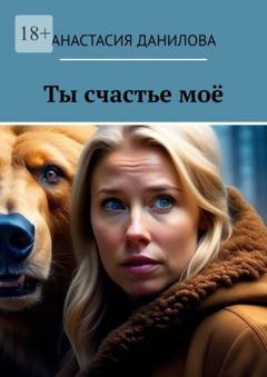 Обложка книги «Ты счастье моё» — Анастасия Данилова