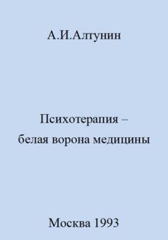 Обложка книги «Психотерапия – белая ворона медицины» — Александр Иванович Алтунин