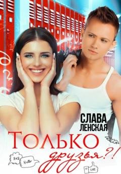 Обложка книги «Только друзья?!» — Слава Ленская