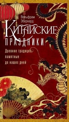 Обложка книги «Китайские праздники. Древние традиции, памятные до наших дней» — Вольфрам Эберхард