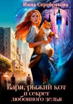 Обложка книги «Варя, рыжий кот и секрет любовного зелья» — Инна Серебрякова