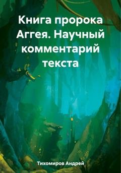 Обложка книги «Книга пророка Аггея. Научный комментарий текста» — Андрей Тихомиров