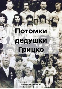 Обложка книги «Потомки дедушки Грицко» — Екатерина Андреевна Фёдорова