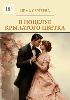 Обложка книги «В поцелуе крылатого цветка» — Ирма Сергеева
