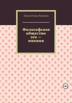 Обложка книги «Философское общество эго – мнения» — Анна Атталь-Бушуева