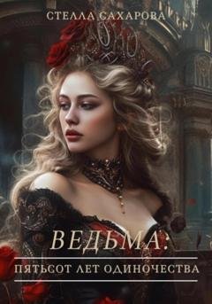 Обложка книги «Ведьма: пятьсот лет одиночества» — Сахарова Стелла