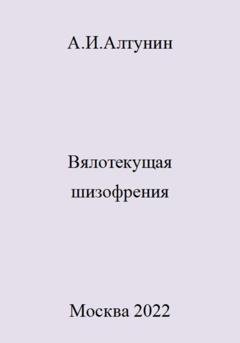 Обложка книги «Вялотекущая шизофрения» — Александр Иванович Алтунин