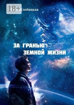 Обложка книги «За гранью земной жизни. Общение с внеземными цивилизациями иного мира» — Майя Борисовна Жлобицкая
