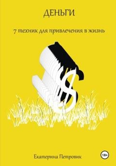 Обложка книги «Деньги. 7 техник для привлечения в жизнь» — Екатерина Петровик