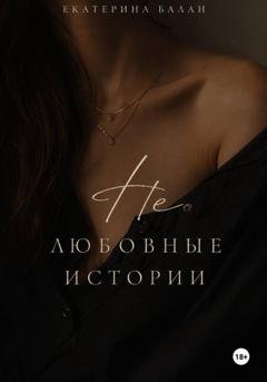 Обложка книги «Нелюбовные истории» — Екатерина Балан