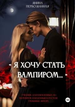 Обложка книги «Я хочу стать Вампиром…» — Янина Первозванная