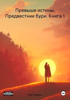 Обложка книги «Превыше истины. Предвестник бури. Книга 1» — Арег Горович Казарян