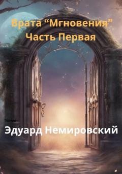 Обложка книги «Врата «Мгновения». Часть первая» — Эдуард Немировский