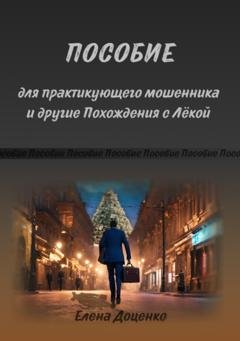 Обложка книги «Пособие для практикующего мошенника и другие Похождения с Лёкой» — Елена Доценко