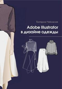 Обложка книги «Adobe illustrator в дизайне одежды» — Екатерина Владимировна Чайковская