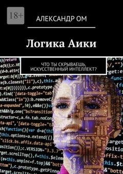 Обложка книги «Логика Aики. Что ты скрываешь, искусственный интеллект?» — Александр Ом