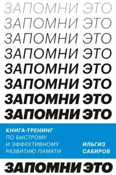 Обложка книги «Запомни это. Книга-тренинг по быстрому и эффективному развитию памяти» — Ильгиз Сабиров