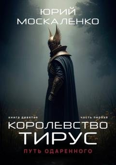 Обложка книги «Путь одарённого. Королевство Тирус. Книга девятая. Часть первая» — Юрий Москаленко