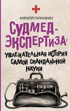 Обложка книги «Судмедэкспертиза. Увлекательная история самой скандальной науки» — Кирилл Галанкин