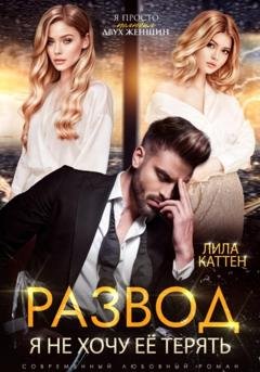 Обложка книги «Развод. Я не хочу её терять» — Лила Каттен
