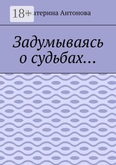 Обложка книги «Задумываясь о судьбах…» — Екатерина Антонова