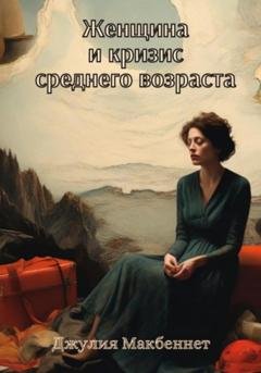 Обложка книги «Женщина и кризис среднего возраста» — Джулия Макбеннет