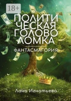 Обложка книги «Политическая головоломка. Фантасмагория» — Лана Игнатьева