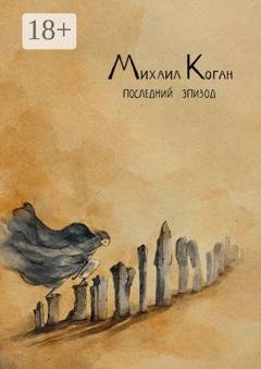 Обложка книги «Последний эпизод. Жизнь с шизоаффективным расстройством» — Михаил Коган