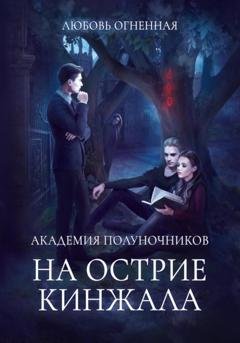 Обложка книги «Академия Полуночников 2. На острие кинжала» — Любовь Огненная
