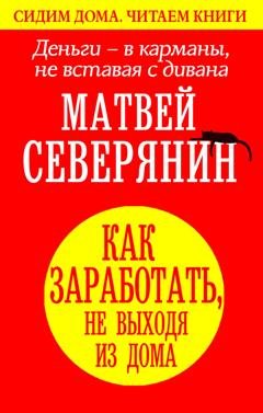 Обложка книги «Деньги – в карманы, не вставая с дивана. Как заработать, не выходя из дома» — Матвей Александрович Северянин