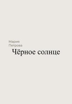 Обложка книги «Чёрное солнце» — Мария Петрова