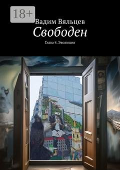 Обложка книги «Свободен. Глава 4. Эволюция» — Вадим Вяльцев