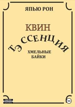 Обложка книги «КВИН ТЭССЕНЦИЯ. Хмельные байки» — ЯПЬЮ РОН