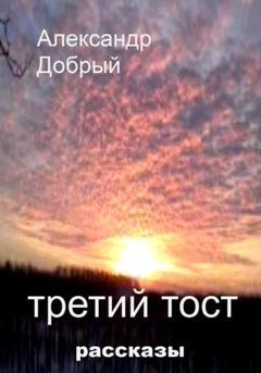 Обложка книги «Третий тост» — Александр Добрый