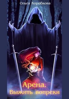 Обложка книги «Арена. Выжить вопреки» — Ольга Коробкова