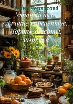 Обложка книги «Уютный вкус. Лучшие 17 рецептов. Торты, десерты, выпечка» — Инна Черкасова