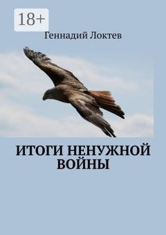Обложка книги «Итоги ненужной войны» — Геннадий Локтев