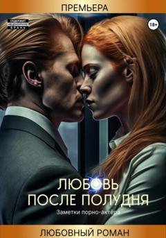 Обложка книги «Любовь после полудня» — Заметки порно-актёра