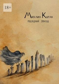 Обложка книги «Последний эпизод. Жизнь с шизоаффективным расстройством» — Михаил Коган