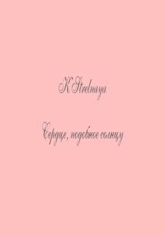 Обложка книги «Сердце, подобное солнцу» — K Strelnaya