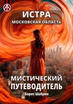 Обложка книги «Истра. Московская область. Мистический путеводитель» — Борис Шабрин