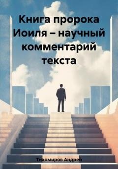 Обложка книги «Книга пророка Иоиля – научный комментарий текста» — Андрей Тихомиров