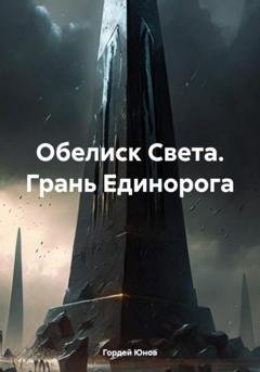 Обложка книги «Обелиск Света. Грань Единорога» — Гордей Юнов
