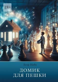 Обложка книги «Домик для пешки. Самоучитель игры на шахматах» — Егор Небо