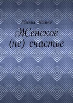 Обложка книги «Женское (не) счастье» — Евгения Калько
