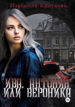 Обложка книги «Ива, Антония или Вероника» — Изабелла Кроткова