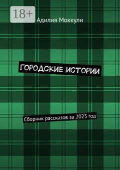 Обложка книги «Городские истории. Сборник рассказов за 2023 год» — Адилия Моккули