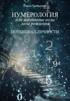 Обложка книги «Нумерология или жизненные коды даты рождения. Потенциал личности» — Елена Прибылова